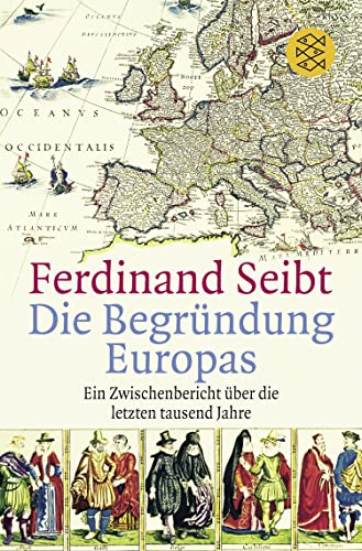 Die Begründung Europas: Ein Zwischenbericht über die letzten tausend Jahre von FISCHERVERLAGE